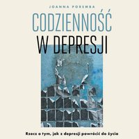 Codzienność w depresji. Rzecz o tym, jak z depresji powrócić do życia - Joanna Poremba - audiobook