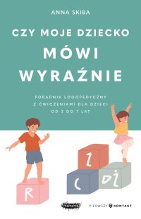Czy moje dziecko mówi wyraźnie. Poradnik logopedyczny z ćwiczeniami dla dzieci od 3 do 7 lat - Anna Skiba - ebook