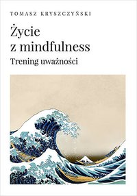 Życie z mindfulness. Trening uważności - Tomasz Kryszczyński - ebook