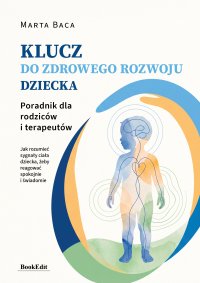 Klucz do zdrowego rozwoju dziecka. Poradnik dla rodziców i terapeutów - Marta Baca - ebook