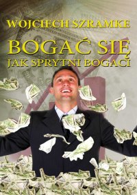 Bogać się jak sprytni bogaci - Wojciech Szramke - ebook