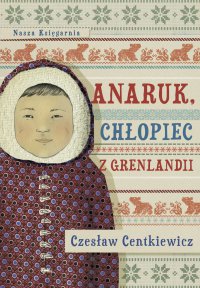 Anaruk, chłopiec z Grenlandii - Czesław Centkiewicz - ebook
