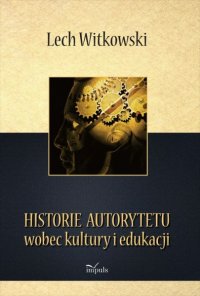 Historie autorytetu wobec kultury i edukacji - Lech Witkowski - ebook