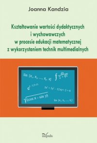 Kształtowanie wartości dydaktycznych i wychowawczych w procesie edukacji matematycznej z wykorzystaniem technik multimedialnych - Joanna Kandzia - ebook