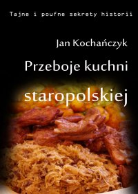Przeboje kuchni staropolskiej - Jan Kochańczyk - ebook