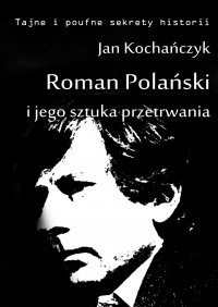 Roman Polański i jego sztuka przetrwania - Jan Kochańczyk - ebook