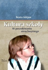 Kultura szkoły. W poszukiwaniu nieuchwytnego - Beata Adrjan - ebook