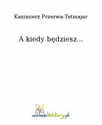 A kiedy będziesz... - Kazimierz Przerwa-Tetmajer - ebook
