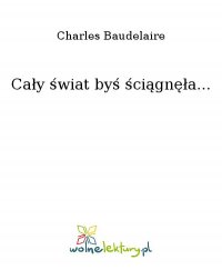 Cały świat byś ściągnęła... - Charles Baudelaire - ebook