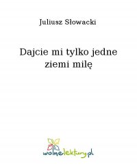 Dajcie mi tylko jedne ziemi milę - Juliusz Słowacki - ebook