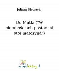Do Matki ("W ciemnościach postać mi stoi matczyna") - Juliusz Słowacki - ebook