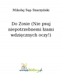 Do Zosie (Nie psuj niepotrzebnemi łzami wdzięcznych oczy!) - Mikołaj Sęp Szarzyński - ebook