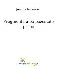 Fragmenta albo pozostałe pisma - Jan Kochanowski - ebook