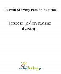 Jeszcze jeden mazur dzisiaj... - Ludwik Ksawery Pomian-Łubiński - ebook