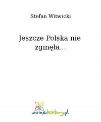 Jeszcze Polska nie zginęła... - Stefan Witwicki - ebook