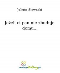 Jeżeli ci pan nie zbuduje domu... - Juliusz Słowacki - ebook