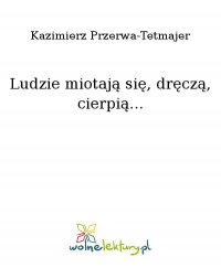 Ludzie miotają się, dręczą, cierpią... - Kazimierz Przerwa-Tetmajer - ebook