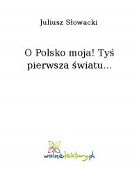 O Polsko moja! Tyś pierwsza światu... - Juliusz Słowacki - ebook