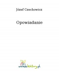 Opowiadanie - Józef Czechowicz - ebook