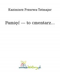 Pamięć --- to cmentarz... - Kazimierz Przerwa-Tetmajer - ebook