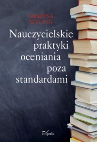 Nauczycielskie praktyki oceniania poza standardami - Grażyna Szyling - ebook