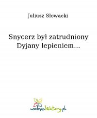 Snycerz był zatrudniony Dyjany lepieniem... - Juliusz Słowacki - ebook