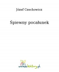 Śpiewny pocałunek - Józef Czechowicz - ebook