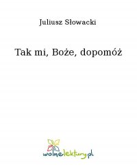 Tak mi, Boże, dopomóż - Juliusz Słowacki - ebook