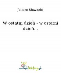 W ostatni dzień - w ostatni dzień... - Juliusz Słowacki - ebook