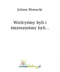 Wielcyśmy byli i śmieszniśmy byli... - Juliusz Słowacki - ebook