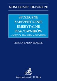 Społeczne zabezpieczenie emerytalne pracowników - między prawem a rynkiem - Urszula Kalina-Prasznic - ebook