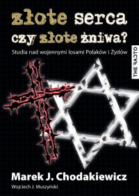 Złote serca czy złote żniwa? Studia nad wojennymi losami Polaków i Żydów - Wojciech J. Muszyński - ebook