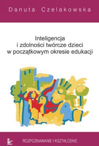 Inteligencja i zdolności twórcze dzieci w początkowym okresie edukacji Rozpoznawanie i kształcenie - Danuta Czelakowska - ebook