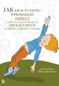 Jak krok po kroku wprowadzać dzieci o specjalnych potrzebach edukacyjnych w świat zabawy i nauki - Elżbieta Maria Minczakiewicz - ebook