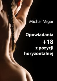 Opowiadania +18 z pozycji horyzontalnej - Michał Migar - ebook