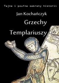 Grzechy Templariuszy - Jan Kochańczyk - ebook