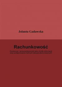 Rachunkowość. Ewidencja i sprawozdawczość jako źródło informacji przy podejmowaniu trafnych decyzji ekonomicznych - dr Jolanta Gadawska - ebook