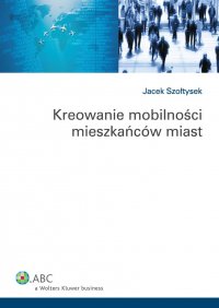 Kreowanie mobilności mieszkańców miast - Jacek Szołtysek - ebook