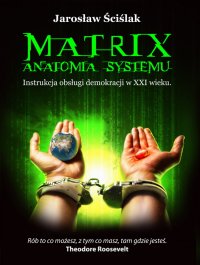 Matrix. Anatomia systemu. Instrukcja obsługi demokracji XXI wieku - Jarosław Ściślak - ebook