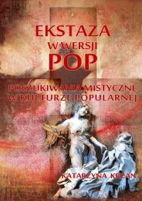 Ekstaza w wersji pop. Poszukiwania mistyczne w kulturze popularnej - Katarzyna Krzan - ebook