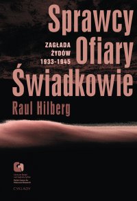 Sprawcy, Ofiary, Świadkowie. Zagłada Żydów 1933-1945 - Raul Hilberg - ebook