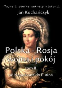 Polska-Rosja: wojna i pokój. Tom 2 Od Napoleona do Putina - Jan Kochańczyk - ebook