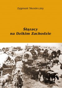 Ślązacy na Dzikim Zachodzie - Zygmunt Skonieczny - ebook