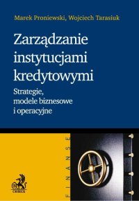 Zarządzanie instytucjami kredytowymi. Strategie, modele biznesowe i operacyjne - Marek Proniewski - ebook