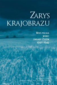 Zarys krajobrazu. Wieś polska wobec zagłady Żydów 1942–1945 - prof. Jan Grabowski - ebook