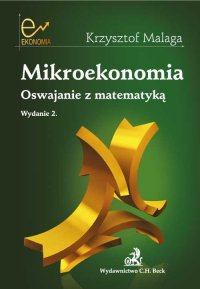 Mikroekonomia. Oswajanie z matematyką - Krzysztof Malaga - ebook