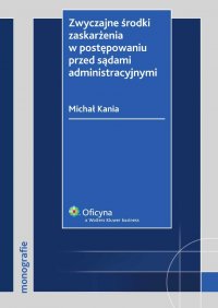 Zwyczajne środki zaskarżenia w postępowaniu przed sądami administracyjnymi - Michał Kania - ebook