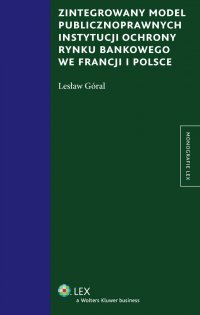 Zintegrowany model publiczno prawnych instytucji ochrony rynku bankowego we Francji i Polsce - Lesław Góral - ebook