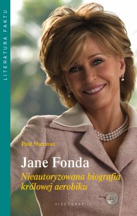 Jane Fonda. Nieautoryzowana biografia królowej aerobiku - Paul Sherman - ebook