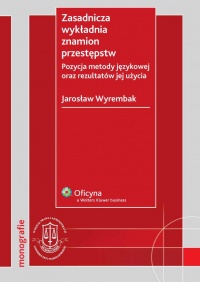 Zasadnicza wykładnia znamion przestępstw. Pozycja metody językowej oraz rezultatów jej użycia - Jarosław Wyrembak - ebook